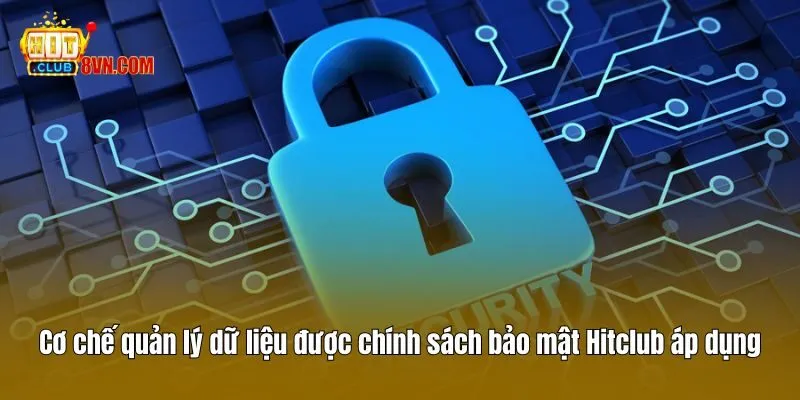 Chính Sách Bảo Mật - Cam Kết An Toàn Tài Khoản Từ Hitclub 3 Cơ chế quản lý dữ liệu được chính sách bảo mật Hitclub áp dụng