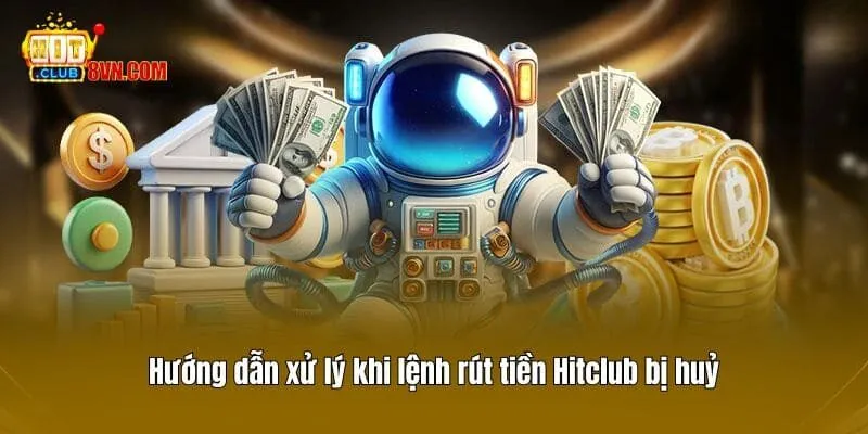 Rút tiền Hitclub 3 Hướng dẫn xử lý khi lệnh rút tiền Hitclub bị huỷ