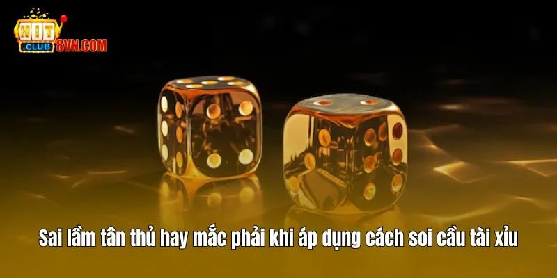 Cách Soi Cầu Tài Xỉu Hitclub - Kỹ Thuật Phân Tích Chuẩn 4 Sai lầm tân thủ hay mắc phải khi áp dụng cách soi cầu tài xỉu