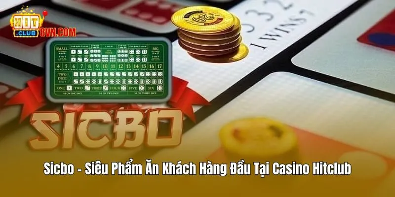 Sicbo – Siêu Phẩm Ăn Khách Hàng Đầu Tại Casino Hitclub