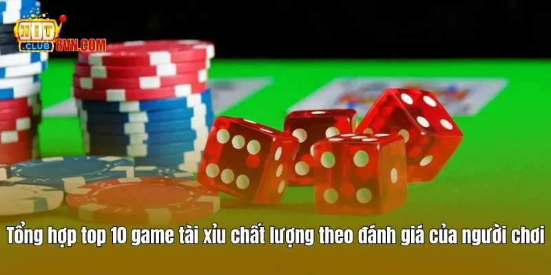 Top 10 Game Tài Xỉu Uy Tín Nhất Theo Đánh Giá Của Hitclub 4 Tổng hợp top 10 game tài xỉu chất lượng theo đánh giá của người chơi