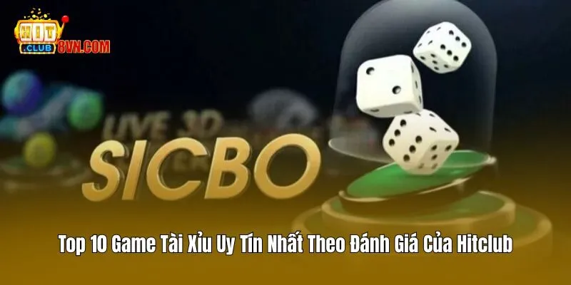 Top 10 Game Tài Xỉu Uy Tín Nhất Theo Đánh Giá Của Hitclub 3 Top 10 Game Tài Xỉu Uy Tín Nhất Theo Đánh Giá Của Hitclub
