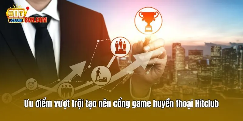 Hitclub 14 Ưu điểm vượt trội tạo nên cổng game huyền thoại Hitclub